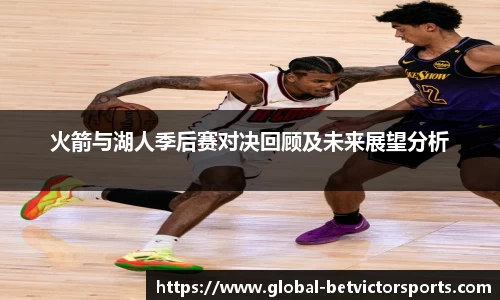 火箭与湖人季后赛对决回顾及未来展望分析